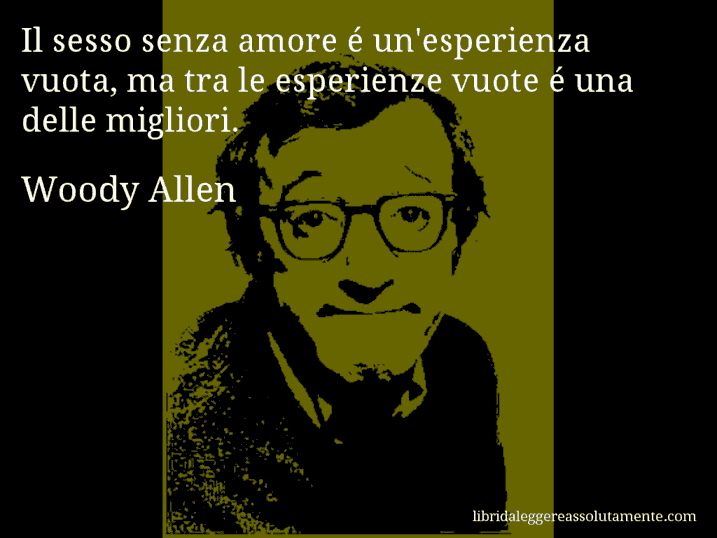 Aforisma di Woody Allen : Il sesso senza amore é un'esperienza vuota, ma tra le esperienze vuote é una delle migliori.