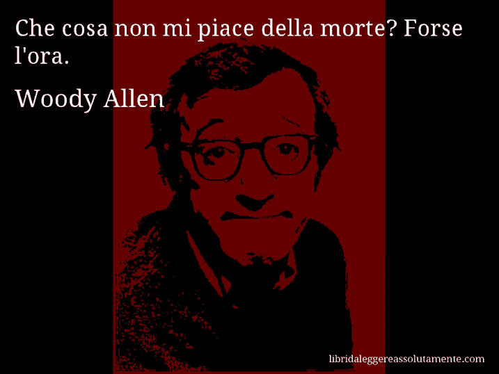 Aforisma di Woody Allen : Che cosa non mi piace della morte? Forse l'ora.
