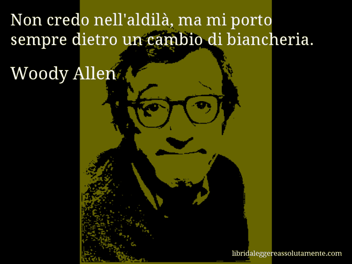 Aforisma di Woody Allen : Non credo nell'aldilà, ma mi porto sempre dietro un cambio di biancheria.