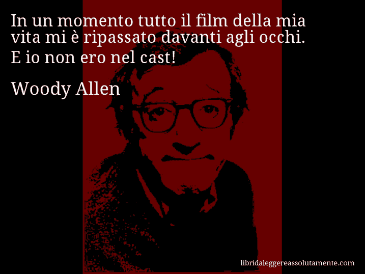 Aforisma di Woody Allen : In un momento tutto il film della mia vita mi è ripassato davanti agli occhi. E io non ero nel cast!