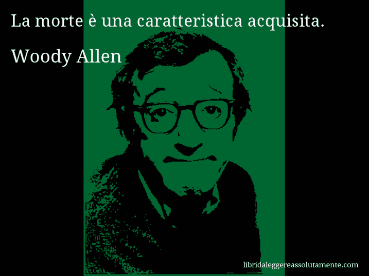 Aforisma di Woody Allen : La morte è una caratteristica acquisita.