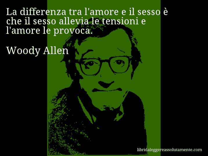 Aforisma di Woody Allen : La differenza tra l'amore e il sesso è che il sesso allevia le tensioni e l'amore le provoca.