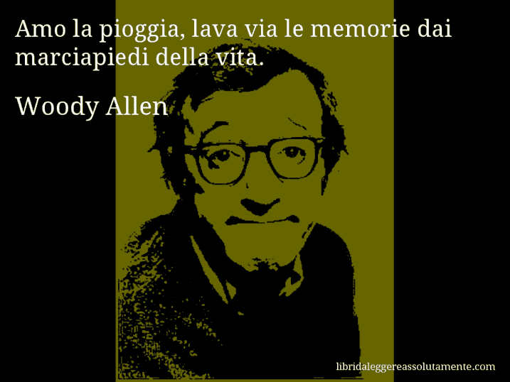 Aforisma di Woody Allen : Amo la pioggia, lava via le memorie dai marciapiedi della vita.