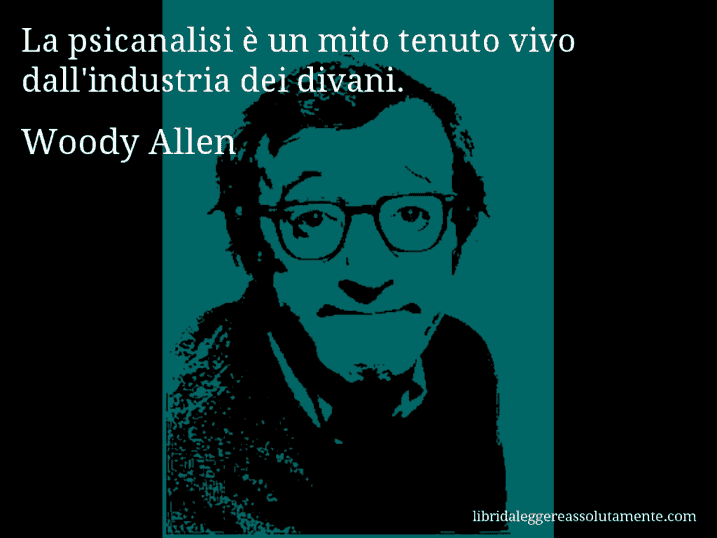 Aforisma di Woody Allen : La psicanalisi è un mito tenuto vivo dall'industria dei divani.