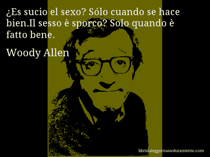 Aforisma di Woody Allen : ¿Es sucio el sexo? Sólo cuando se hace bien.Il sesso è sporco? Solo quando è fatto bene.