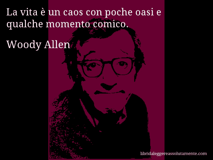 Aforisma di Woody Allen : La vita è un caos con poche oasi e qualche momento comico.