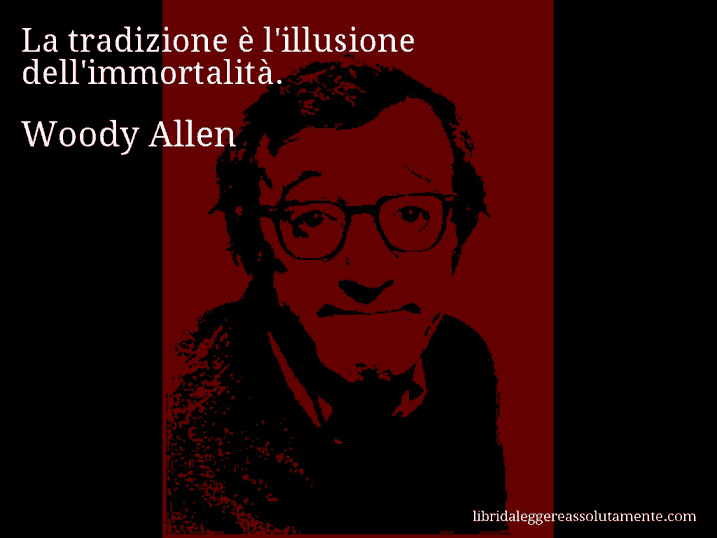 Aforisma di Woody Allen : La tradizione è l'illusione dell'immortalità.